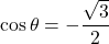 \cos\theta=-\dfrac{\sqrt3}{2}