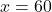 x=60