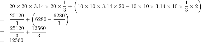 \begin{array}{ll}&20\times20\times3.14\times20\times\dfrac13+\left(10\times10\times3.14\times20-10\times10\times3.14\times10\times\dfrac13\times2\right)\\=&\dfrac{25120}{3}+\left(6280-\dfrac{6280}{3}\right)\\=&\dfrac{25120}{3}+\dfrac{12560}{3}\\=&12560\end{array}