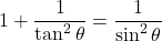 1+\dfrac{1}{\tan^2\theta}=\dfrac{1}{\sin^2\theta}
