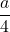 \dfrac{a}{4}