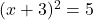 (x+3)^2=5