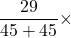 \dfrac{29}{45+45}\times