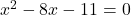 x^2-8x-11=0