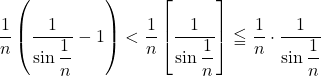 \dfrac1n\left(\dfrac{1}{\sin\dfrac1n}-1\right)<\dfrac1n\left[\dfrac{1}{\sin\dfrac1n}\right]\leqq\dfrac1n\cdot\dfrac{1}{\sin\dfrac1n}