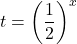 t=\left(\dfrac12\right)^x