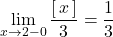 \displaystyle\lim_{x\to2-0}\dfrac{[\,x\,]}{3}=\dfrac13