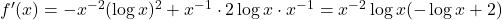 f'(x)=-x^{-2}(\log x)^2+x^{-1}\cdot 2\log x\cdot x^{-1}=x^{-2}\log x(-\log x+2)