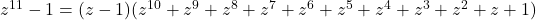 z^{11}-1=(z-1)(z^{10}+z^9+z^8+z^7+z^6+z^5+z^4+z^3+z^2+z+1)