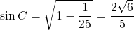 \sin C=\sqrt{1-\dfrac{1}{25}}=\dfrac{2\sqrt6}{5}