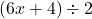 (6x+4)\div2