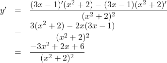 \begin{array}{lll}y'&=&\dfrac{(3x-1)'(x^2+2)-(3x-1)(x^2+2)'}{(x^2+2)^2}\\&=&\dfrac{3(x^2+2)-2x(3x-1)}{(x^2+2)^2}\\&=&\dfrac{-3x^2+2x+6}{(x^2+2)^2}\end{array}