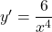 y'=\dfrac{6}{x^4}