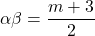 \alpha\beta=\dfrac{m+3}{2}