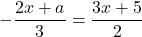 -\dfrac{2x+a}{3}=\dfrac{3x+5}{2}