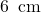 \text{6\, cm}