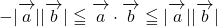 -|\overrightarrow{ \mathstrut a}||\overrightarrow{ \mathstrut b}|\leqq\overrightarrow{ \mathstrut a}\cdot\overrightarrow{ \mathstrut b}\leqq|\overrightarrow{ \mathstrut a}||\overrightarrow{ \mathstrut b}|