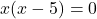 x(x-5)=0