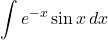 \displaystyle\int e^{-x}\sin x\, dx