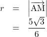 Rendered by QuickLaTeX.com \begin{array}{lll}r&=&\left|\overrightarrow{\mathrm{AM}}\right|\\&=&\dfrac{5\sqrt3}{6}\end{array}