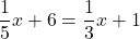 \dfrac{1}{5}x+6=\dfrac{1}{3}x+1