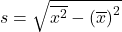 s=\sqrt{ \overline{x^2}-\left(\overline{x}\right)^2 }