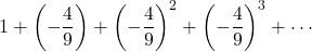 1+\left(-\dfrac49\right)+\left(-\dfrac49\right)^2+\left(-\dfrac49\right)^3+\cdots