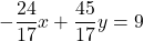 -\dfrac{24}{17}x+\dfrac{45}{17}y=9