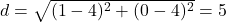 d=\sqrt{(1-4)^2+(0-4)^2}=5