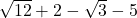 \sqrt{12}+2-\sqrt{3}-5