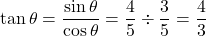 \tan\theta=\dfrac{\sin\theta}{\cos\theta}=\dfrac45\div\dfrac35=\dfrac43