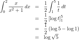 \begin{array}{lll}\displaystyle\int^2_0\dfrac{x}{x^2+1}\,dx&=&\dfrac12\displaystyle\int^5_1\dfrac1t\,dt\\&=&\dfrac12\left[\log t\right]^5_1\\&=&\dfrac12\left(\log5-\log1\right)\\&=&\log\sqrt5\end{array}