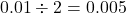 0.01\div2=0.005