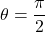 \theta=\dfrac{\pi}{2}