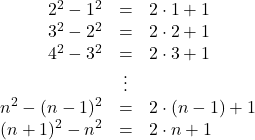 Rendered by QuickLaTeX.com \begin{array}{rcl}2^2-1^2&=&2\cdot1+1\\3^2-2^2&=&2\cdot2+1\\4^2-3^2&=&2\cdot3+1\\&\vdots&\\n^2-(n-1)^2&=&2\cdot(n-1)+1\\(n+1)^2-n^2&=&2\cdot n+1\end{array}