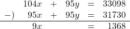 Rendered by QuickLaTeX.com \begin{array}{rrrrrr}&104x&+&95y&=&33098\\-)&95x&+&95y&=&31730\\ \hline&9x& & &=&1368\end{array}