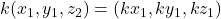 k(x_1, y_1, z_2)=(kx_1, ky_1, kz_1)