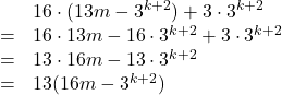 \begin{array}{lll}&&16\cdot(13m-3^{k+2})+3\cdot3^{k+2}\\&=&16\cdot13m-16\cdot3^{k+2}+3\cdot3^{k+2}\\&=&13\cdot16m-13\cdot3^{k+2}\\&=&13(16m-3^{k+2})\end{array}