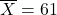 \overline{X}=61