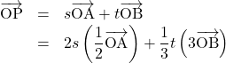 Rendered by QuickLaTeX.com \begin{array}{lll}\overrightarrow{\text{OP}}&=&s\overrightarrow{\text{OA}}+t\overrightarrow{\text{OB}}\\&=&2s\left(\dfrac12\overrightarrow{\text{OA}}\right)+\dfrac13t\left(3\overrightarrow{\text{OB}}\right)\end{array}