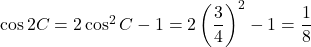 \cos2C=2\cos^2C-1=2\left(\dfrac34\right)^2-1=\dfrac18