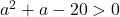 a^2+a-20>0