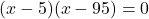 (x-5)(x-95)=0