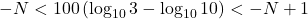 -N<100\left(\log_{10}3-\log_{10}10\right)<-N+1
