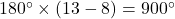 180\Deg\times(13-8)=900\Deg