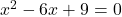 x^2-6x+9=0