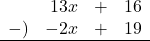 \begin{array}{rrcl}&13x&+&16 \\-)&-2x&+&19 \\\hline\end{array}