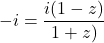 -i=\dfrac{i(1-z)}{1+z)}