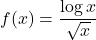 f(x)=\dfrac{\log x}{\sqrt{x}}