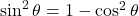\sin^2\theta=1-\cos^2\theta